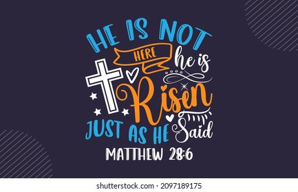 He is not here he is risen just as he said matthew 28:6 - Christian Easter t shirt design, Hand drawn lettering phrase, Calligraphy t shirt design, Hand written vector sign, svg