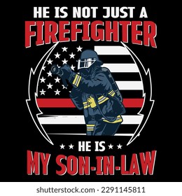 He is not just a firefighter he is my son in law t-shirt design