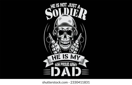 He Is Not Just A Soldier He Is My Son Proud Army Dad  - Veteran T Shirt Design, Hand drawn lettering phrase, Cutting and Silhouette, card, Typography Vector illustration for poster, banner, flyer and 