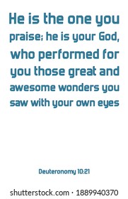 He is the one you praise; he is your God, who performed for you those great and awesome wonders. Bible verse quote