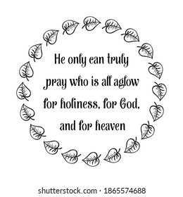 He only can truly pray who is all aglow for holiness, for God, and for heaven. Vector Quote