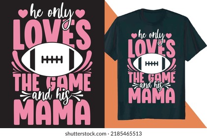 He Only Loves The Game and His Mama Football T Shirt Design