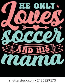He only loves soccer and his mama t shirt design svg