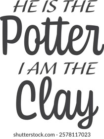 He is the potter, I am the clay, Christian inspirational quotes, Typography design for Jesus lover. Christian poster. Verse. Card. Scripture. Quote