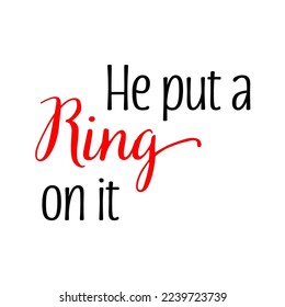 He put a ring on it quote. Wedding, bachelorette party, hen party or bridal shower handwritten calligraphy card, banner or poster graphic design lettering vector element.