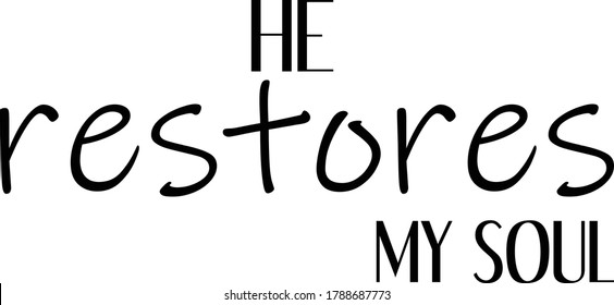 He restores my soul, Christian faith, Typography for print or use as poster, card, flyer or T Shirt