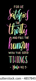 for he satisfies the thirsty and fill the hungry with the good things. Bible Verse. Hand Lettered Quote. Modern Calligraphy. Christian Poster