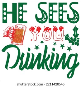 He Sees You Drinking, Merry Christmas shirts Print Template, Xmas Ugly Snow Santa Clouse New Year Holiday Candy Santa Hat vector illustration for Christmas hand lettered