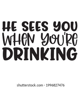 he sees you when you're drinking background inspirational positive quotes, motivational, typography, lettering design