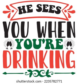 He Sees You When You're Drinking T-Shirt Design Vector File