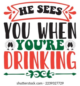 He Sees You When You're Drinking T-Shirt Design Vector File