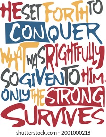 He Set Forth To Conquer What Was Rightfully So Given To Him Only The Strong Survives T-shirt Design Vector