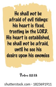 He shall not be afraid of evil tidings his heart is fixed, trusting in the LORD. Bible verse quote