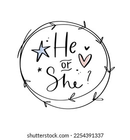 He or she gender reveal party sign with wreath simple frame, star, heart symbols of boy and girl. Modern handwritten question phrase with decorative elements in soft blue and pink colors.