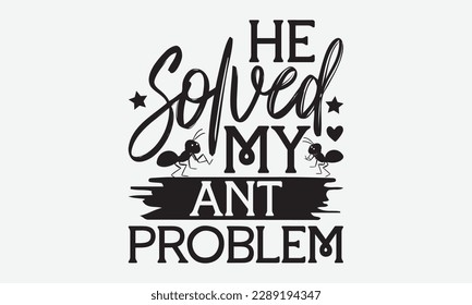 He solved my ant problem - Ant svg typography t-shirt design.  Hand-drawn lettering phrases, Stickers, Templates, and Mugs. Vector files are editable in EPS 10.