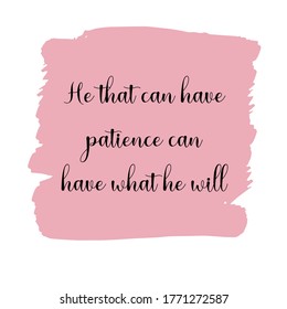 He That Can Have Patience Can Have What He Will. Vector Quote