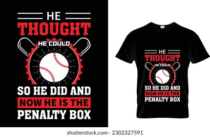  He thought he could so he did and now he is the penalty box  Best Graphic Baseball T-SHIRT DESIGN TEMPLATE