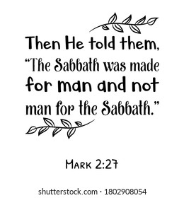 Then He Told Them, “The Sabbath Was Made For Man And Not Man For The Sabbath. Bible Verse Quote