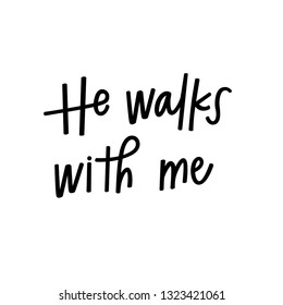 He walks with me