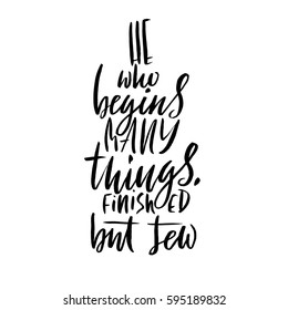 He who begins many things, finished but few. Hand drawn lettering proverb. Vector typography design. Handwritten inscription