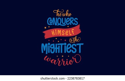 He who conquers himself is the mightiest warrior - Inspirational or motivational quotes lettering t-shirt design, SVG cut files, Calligraphy for posters, Hand drawn typography