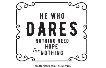 "He who dares nothing need hope for nothing." Risk Quotes