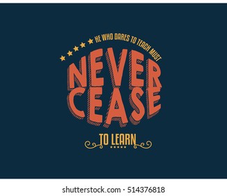 He who dares to teach must never cease to learn.  Teachers  QUOTES