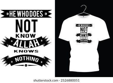 he who does not know Allah knows nothing . black and white. t shirt design