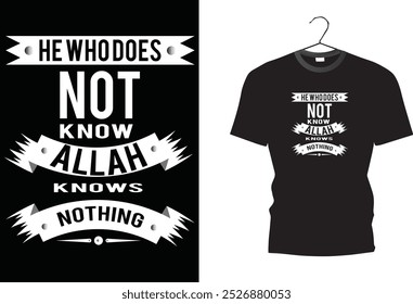 he who does not know Allah knows nothing . black and white. t shirt design