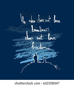 He who does not love loneliness does not love freedom. Lettering poster. Inspirational quote. Vector hand lettering illustration. Sketch style, doodle art.
