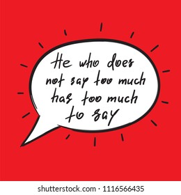 He who does not say too much has too much to say - handwritten funny motivational quote. Print for inspiring poster, t-shirt, bag, cups, greeting postcard, flyer, sticker. Simple vector sign