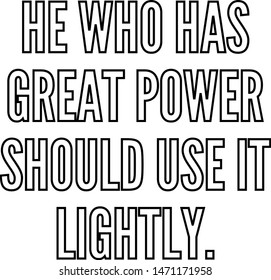 He who has great power should use it lightly