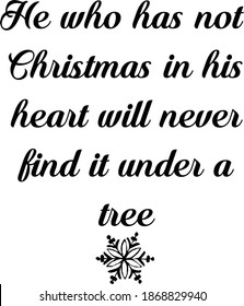 He who has not Christmas in His heart, Best Christmas Quote, Typography for print or use as poster, card, flyer or T Shirt
