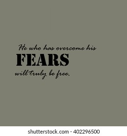 He who has overcome his fears will truly be free.