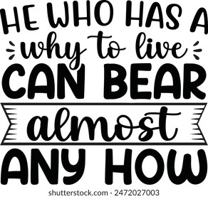He Who Has A Why To Live Can Bear Almost Any How