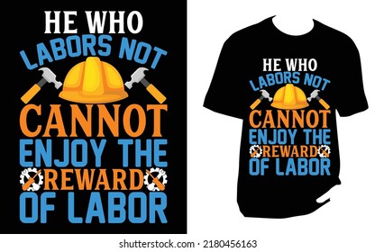 
He who labors not cannot enjoy the reward of labor Labor T Shirt Design