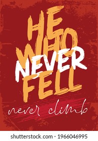 He who never fell never climb. Motivational Quotes. Typography Inspirational Quotes