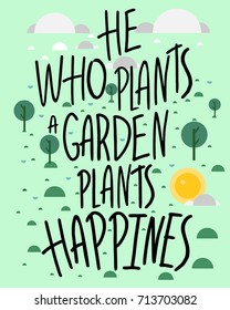 He who plants garden plants happines. Hand drawn poster. Hand lettering.