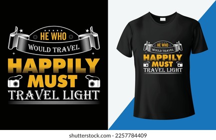 He who would travel happily must travel light, unique typography travel t-shirt design. Vector illustration, retro vintage graphic t-shirt. This t-shirt like; hill journeys, vacations or holiday