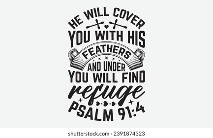 He Will Cover You With His Feathers And Under His Wings You Will Find Refuge Psalm 91:4 -Faith T-Shirt Design, Modern calligraphy Hand Drawn Vintage Illustration With Hand-Lettering And Decoration Ele