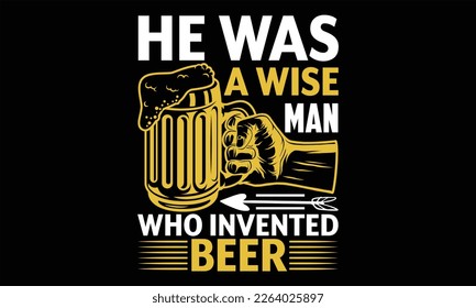 Era un hombre sabio que inventó cerveza - diseño de camisetas de cerveza, vector de tipografía, usado para afiches e ilustración. Moderno, simple, con letras Para pegatinas, Templarios, tazas, etc.