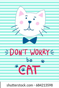 Head of a cute kitten with the bow tie. Handwritten inscription-pun Don't worry be cat. Vector design suitable for greeting cards or prints on clothes.