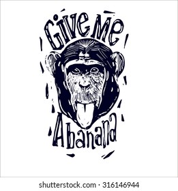 The head of a monkey with the text "Give me a banana"- hand drawn lettering. Vector.