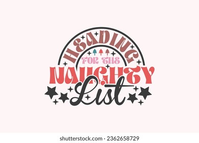 Heading for Naughty List Christmas EPS Design, Christmas T-shirts, Funny Christmas Quotes Design