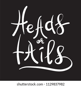 Heads or tails - handwritten quote, American slang, urban dictionary. Print for poster, t-shirt, bag, logo,  postcard, flyer, sticker, sweatshirt, cup, badge. Simple funny original vector