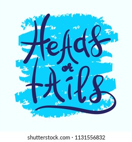 Heads or tails - handwritten quote, American slang, urban dictionary. Print for poster, t-shirt, bag, logo,  postcard, flyer, sticker, sweatshirt, cup, badge. Simple funny original vector