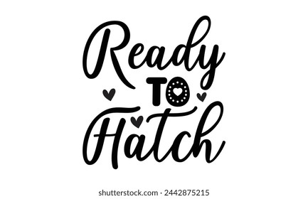  Heady to hatch - Lettering design for greeting banners, Mouse Pads, Prints, Cards and Posters, Mugs, Notebooks, Floor Pillows and T-shirt prints design.
