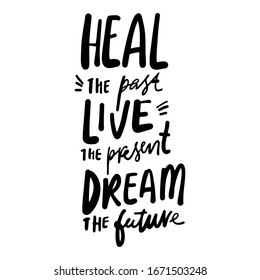 Heal the past. Live the prsent. Dream the future. inspiring home decor sign. Hand lettering for your design