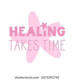 Healing takes time quote. Mental health and well-being lettering. Slow living. Vector flat illustration for cards and stickers.