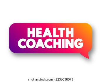 Health Coaching is the use of evidence-based clinical interventions and strategies to actively and safely engage client in health behavior change, text concept message bubble